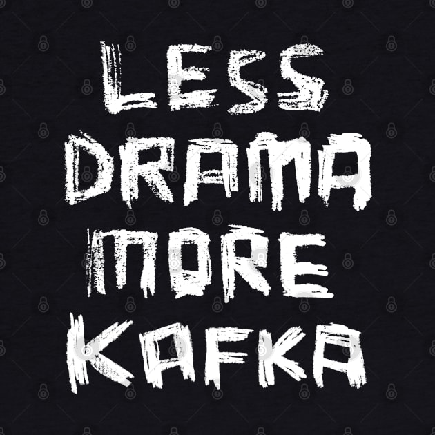 Less Drama More KAFKA, Writer Franz Kafka by badlydrawnbabe